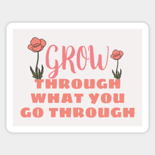 Grow though what you go through Magnet